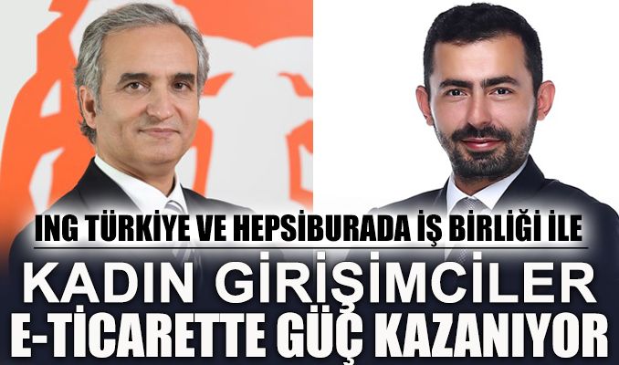 ING TÜRKİYE VE HEPSİBURADA KADIN GİRİŞİMCİLERİN GÜCÜNE GÜÇ KATIYOR